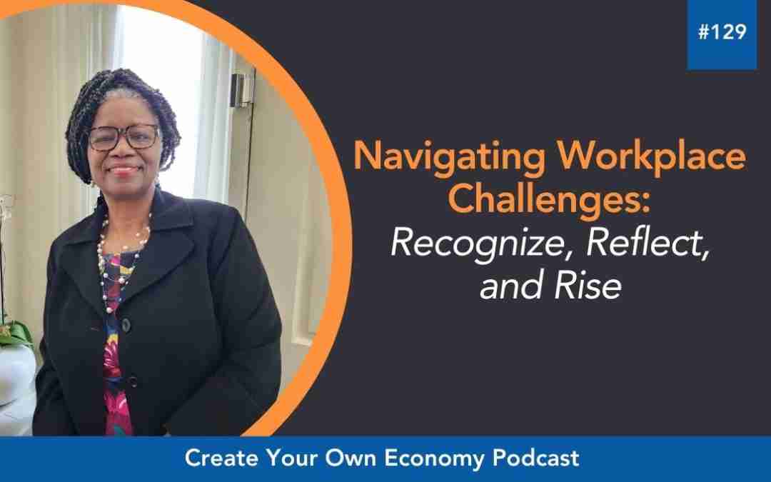 Episode 129 – Navigating Workplace Challenges: Recognize, Reflect, and Rise