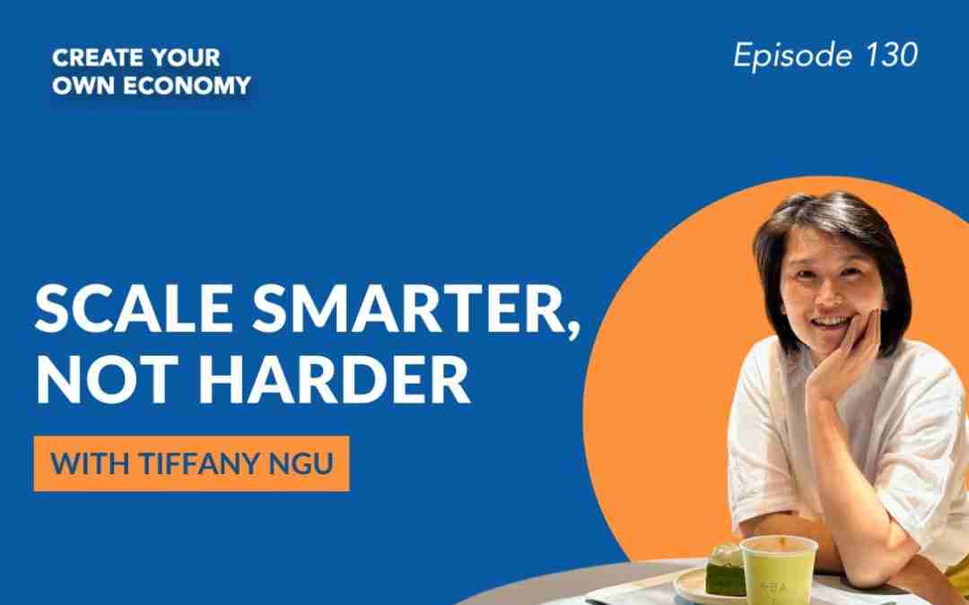 Episode 130 – Scale Smarter, Not Harder: Tips for Busy Entrepreneurs to Scale with Ease with Tiffany Ngu