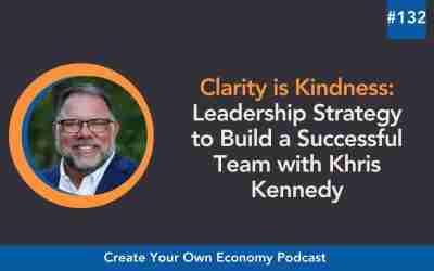 Episode 132 – Clarity is Kindness: Leadership Strategy to Build a Successful Team with Khris Kennedy