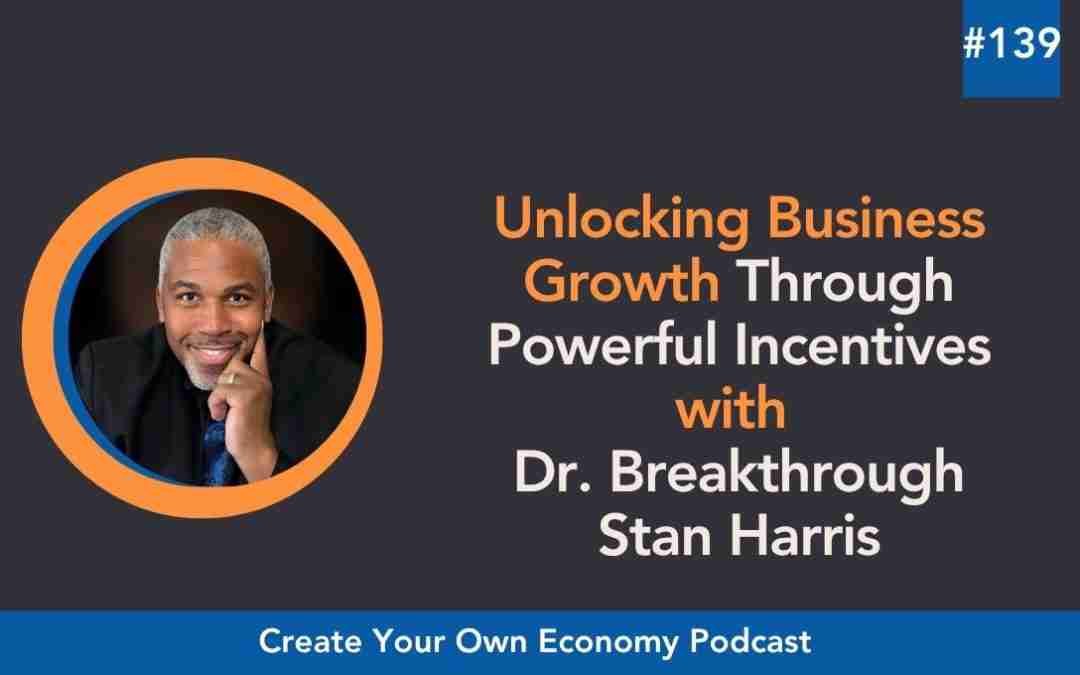Episode 139 – Unlocking Business Growth Through Powerful Incentives with Dr. Breakthrough Stan Harris