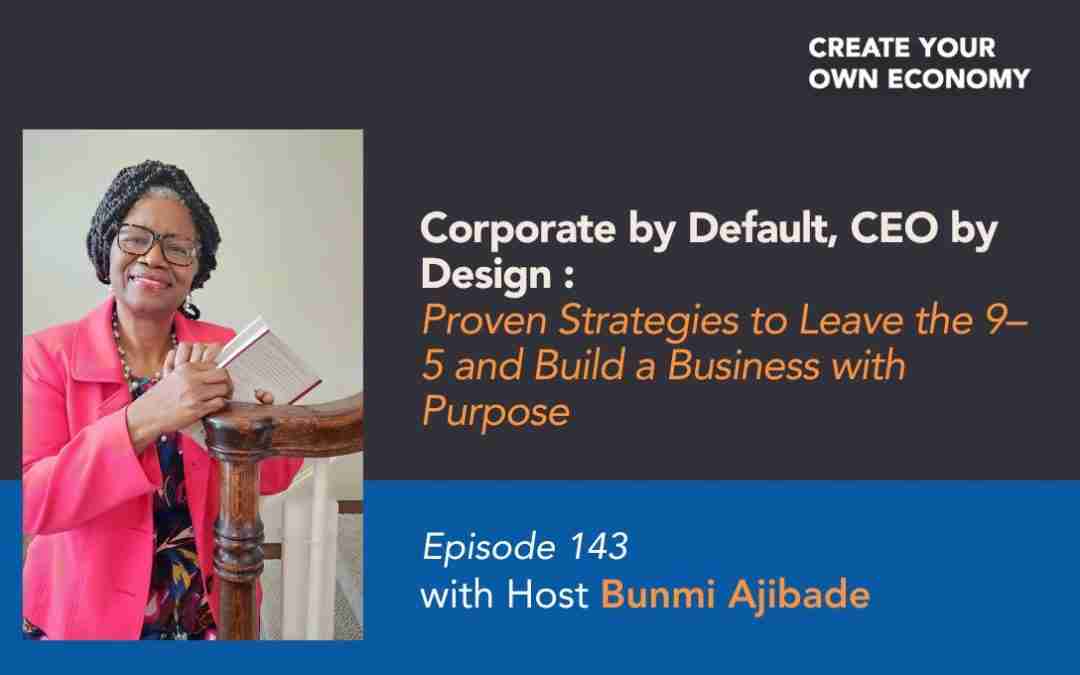 Episode 143 – Corporate by Default, CEO by Design: Proven Strategies to Leave the 9–5 and Build a Business with Purpose