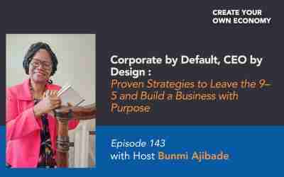 Episode 143 – Corporate by Default, CEO by Design: Proven Strategies to Leave the 9–5 and Build a Business with Purpose