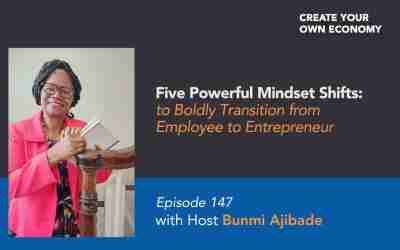 Episode 147 – Five Powerful Mindset Shifts to Boldly Transition from Employee to Entrepreneur