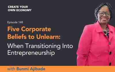 Episode 148 – Five Corporate Beliefs to Unlearn When Transitioning Into Entrepreneurship