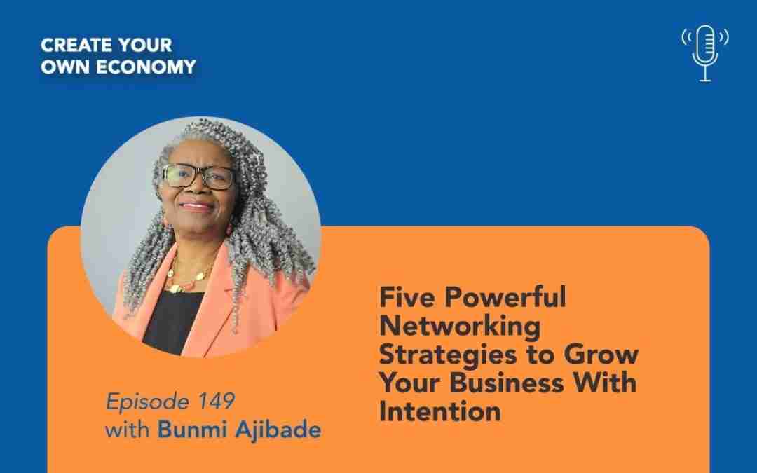Episode 149 – Five Powerful Networking Strategies to Grow Your Business With Intention