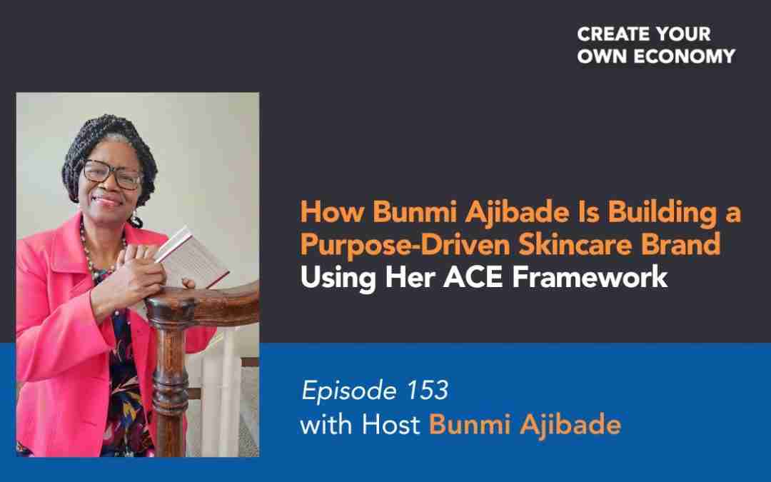 Episode 153 – How Bunmi Ajibade Is Building a Purpose-Driven Skincare Brand Using Her ACE Framework
