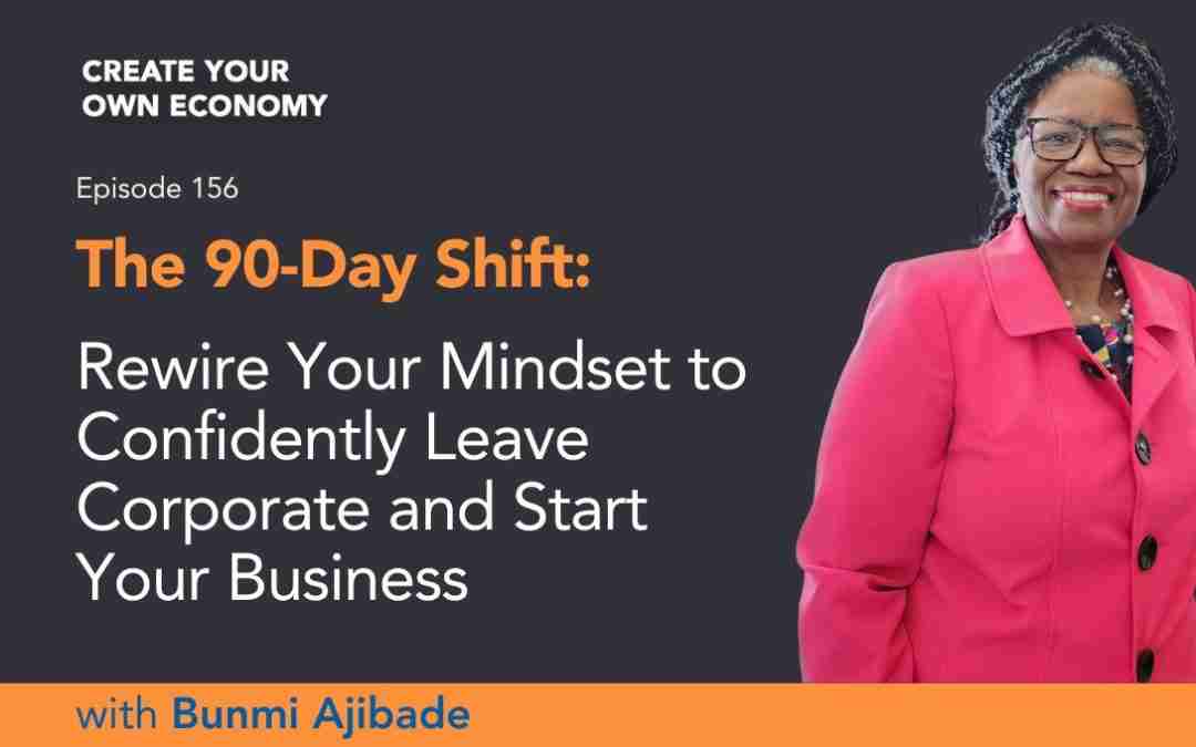 Episode 156 – The 90-Day Shift: Rewire Your Mindset to Confidently Leave Corporate and Start Your Business