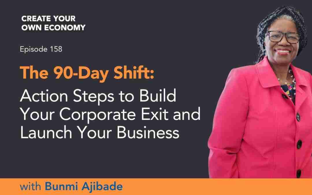 Episode 158 – The 90-Day Shift: Action Steps to Build Your Corporate Exit and Launch Your Business