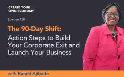 Episode 158 – The 90-Day Shift: Action Steps to Build Your Corporate Exit and Launch Your Business
