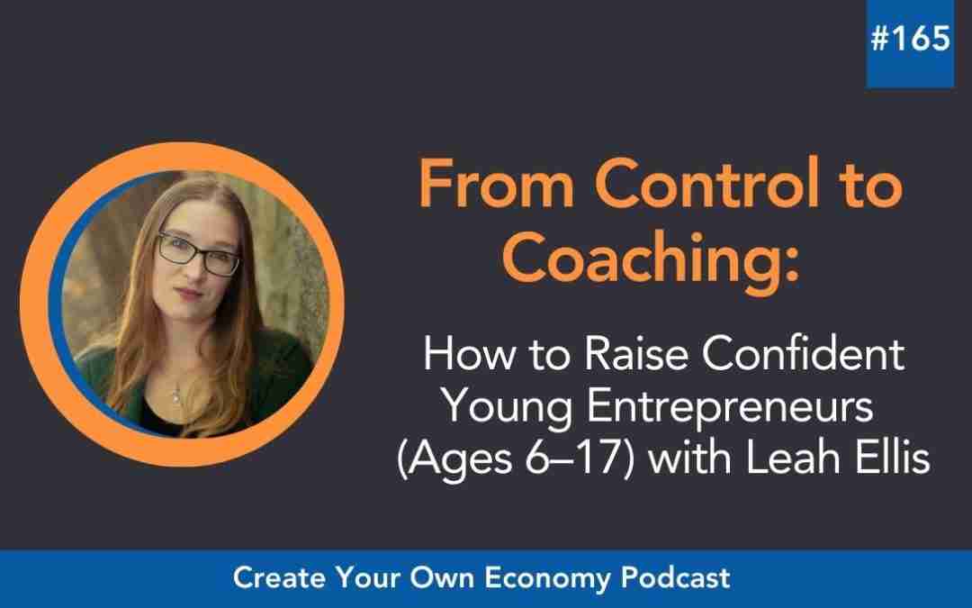 Episode 165 – From Control to Coaching: How to Raise Confident Young Entrepreneurs (Ages 6–17)